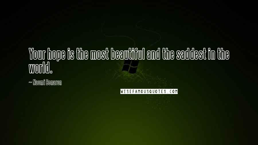 Naomi Benaron Quotes: Your hope is the most beautiful and the saddest in the world.