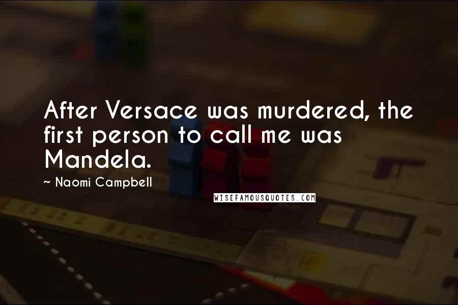 Naomi Campbell Quotes: After Versace was murdered, the first person to call me was Mandela.