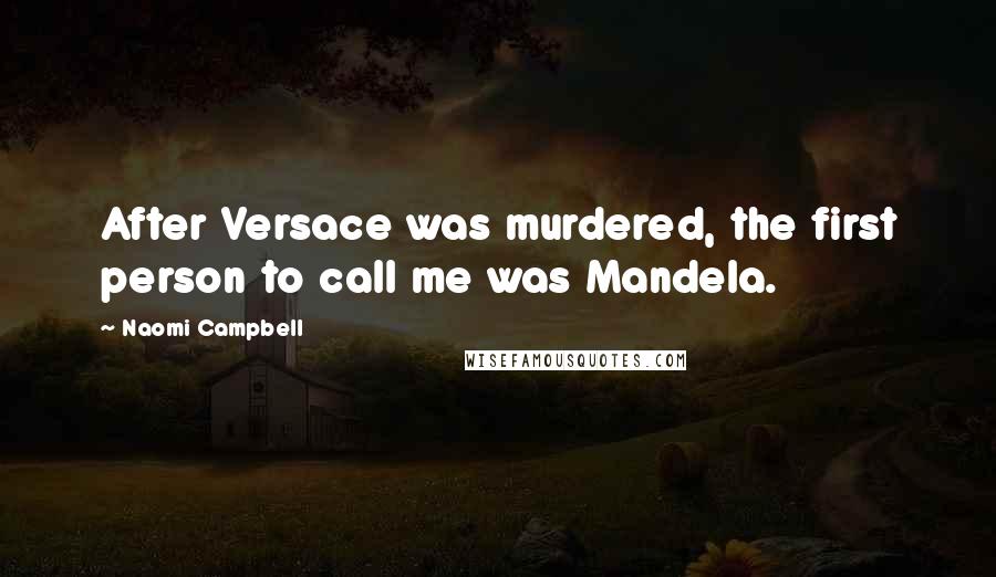Naomi Campbell Quotes: After Versace was murdered, the first person to call me was Mandela.
