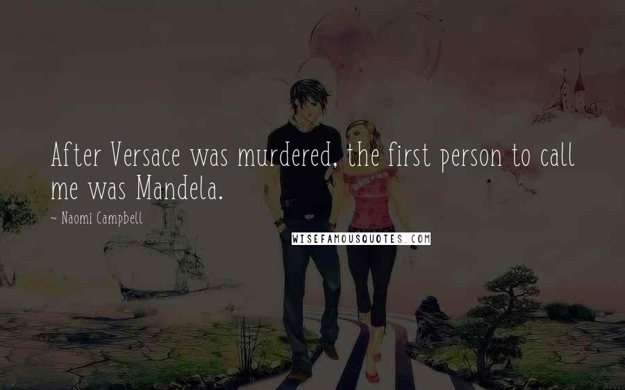 Naomi Campbell Quotes: After Versace was murdered, the first person to call me was Mandela.