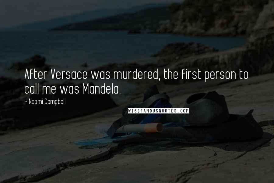 Naomi Campbell Quotes: After Versace was murdered, the first person to call me was Mandela.