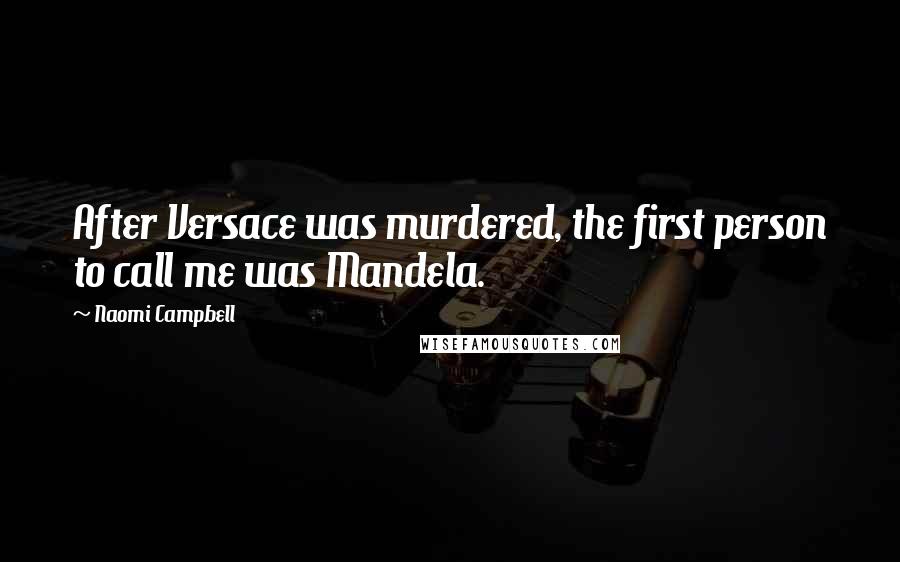 Naomi Campbell Quotes: After Versace was murdered, the first person to call me was Mandela.