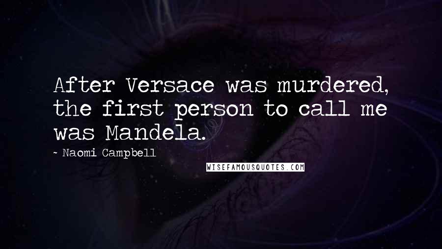 Naomi Campbell Quotes: After Versace was murdered, the first person to call me was Mandela.