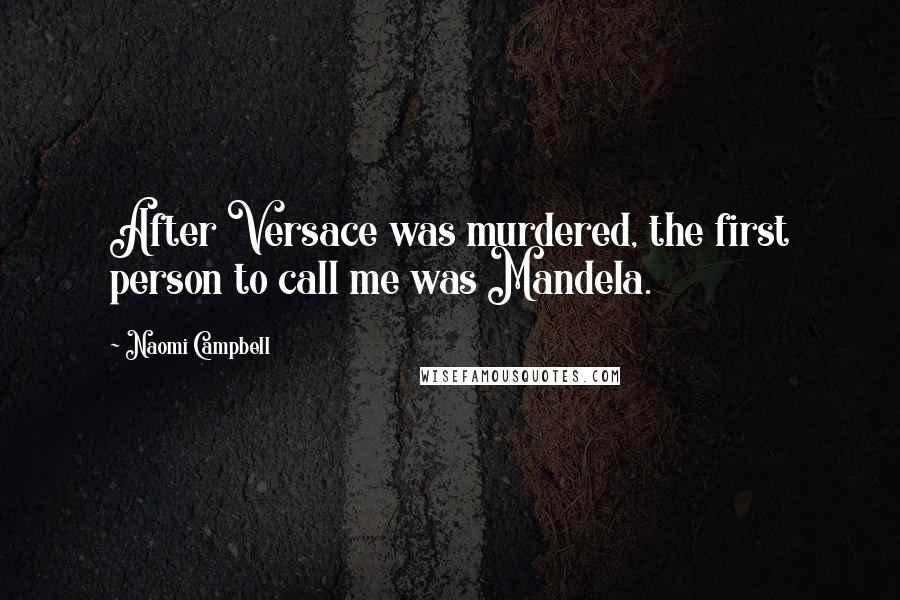 Naomi Campbell Quotes: After Versace was murdered, the first person to call me was Mandela.