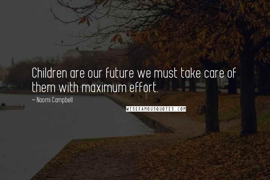 Naomi Campbell Quotes: Children are our future we must take care of them with maximum effort.