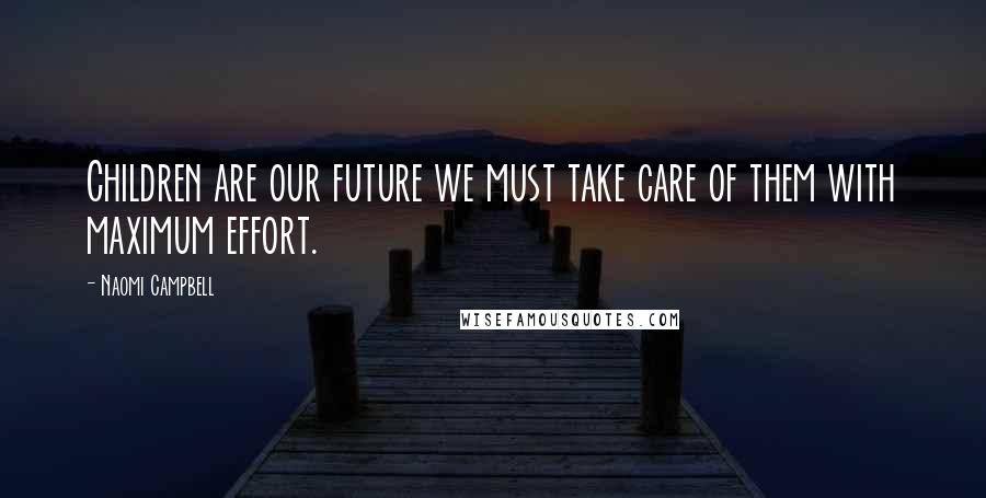 Naomi Campbell Quotes: Children are our future we must take care of them with maximum effort.