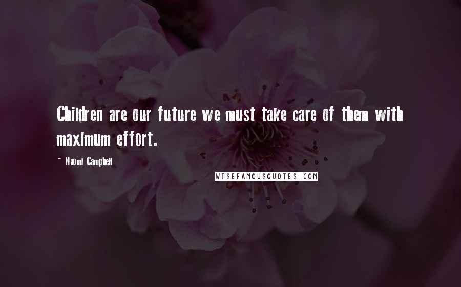 Naomi Campbell Quotes: Children are our future we must take care of them with maximum effort.