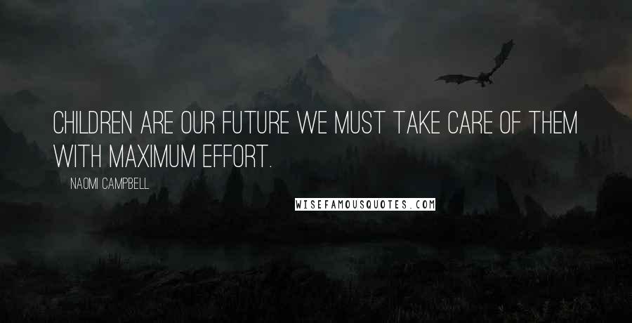 Naomi Campbell Quotes: Children are our future we must take care of them with maximum effort.