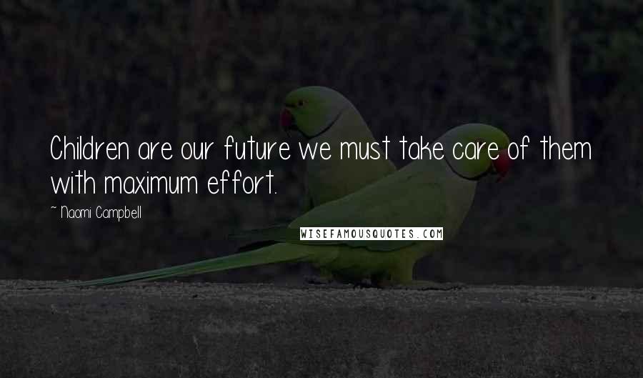 Naomi Campbell Quotes: Children are our future we must take care of them with maximum effort.