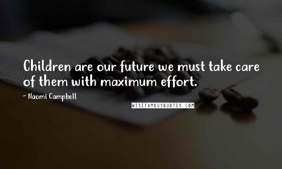 Naomi Campbell Quotes: Children are our future we must take care of them with maximum effort.