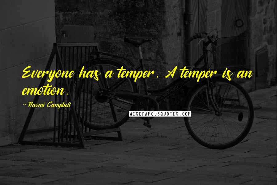 Naomi Campbell Quotes: Everyone has a temper. A temper is an emotion.