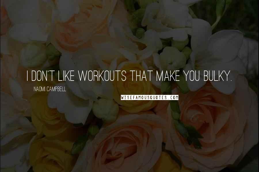 Naomi Campbell Quotes: I don't like workouts that make you bulky.