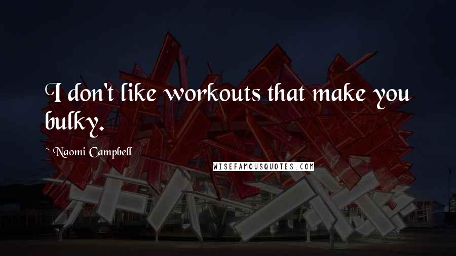 Naomi Campbell Quotes: I don't like workouts that make you bulky.