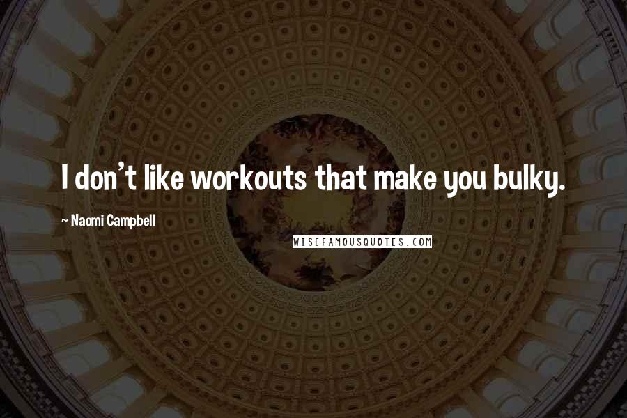 Naomi Campbell Quotes: I don't like workouts that make you bulky.