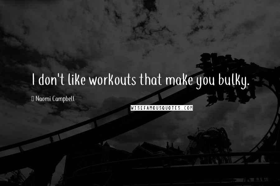 Naomi Campbell Quotes: I don't like workouts that make you bulky.