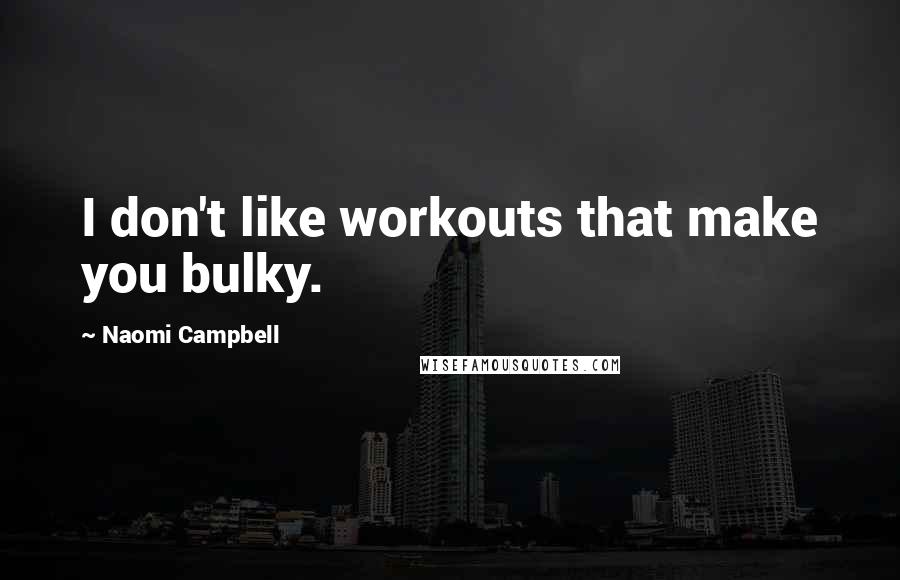 Naomi Campbell Quotes: I don't like workouts that make you bulky.