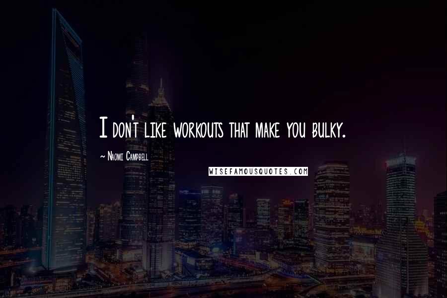 Naomi Campbell Quotes: I don't like workouts that make you bulky.