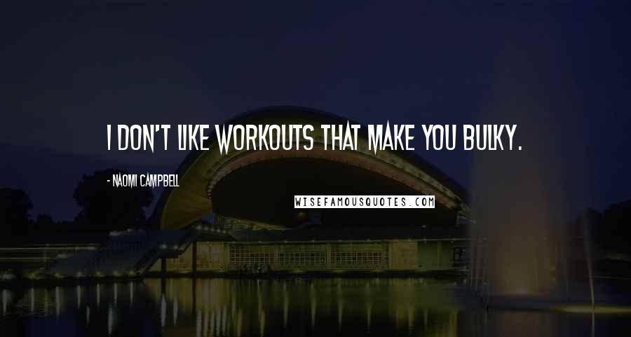 Naomi Campbell Quotes: I don't like workouts that make you bulky.