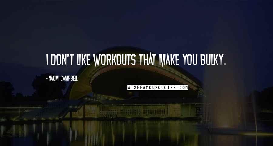 Naomi Campbell Quotes: I don't like workouts that make you bulky.