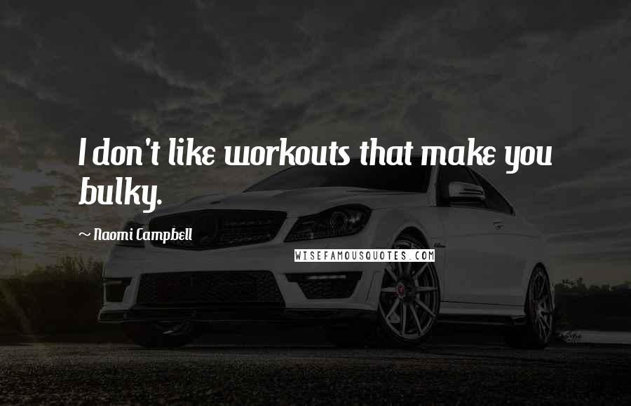 Naomi Campbell Quotes: I don't like workouts that make you bulky.