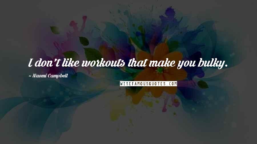 Naomi Campbell Quotes: I don't like workouts that make you bulky.