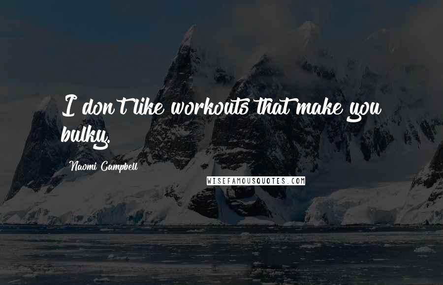 Naomi Campbell Quotes: I don't like workouts that make you bulky.