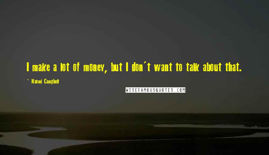 Naomi Campbell Quotes: I make a lot of money, but I don't want to talk about that.