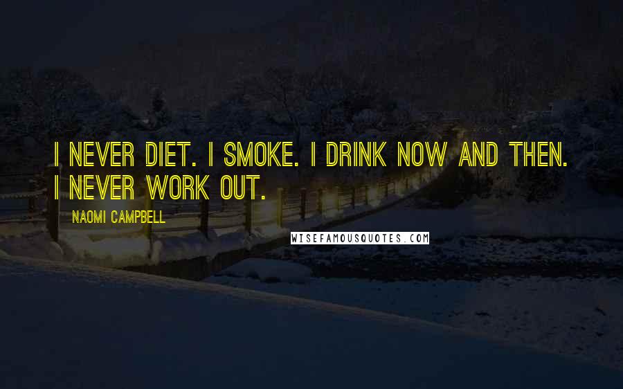 Naomi Campbell Quotes: I never diet. I smoke. I drink now and then. I never work out.