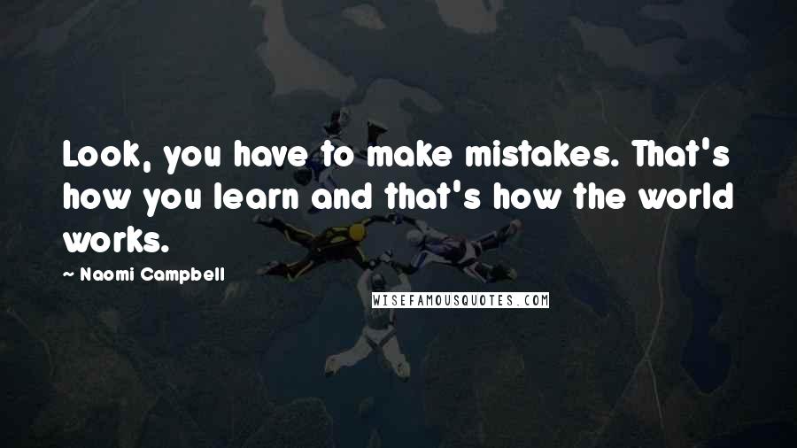 Naomi Campbell Quotes: Look, you have to make mistakes. That's how you learn and that's how the world works.