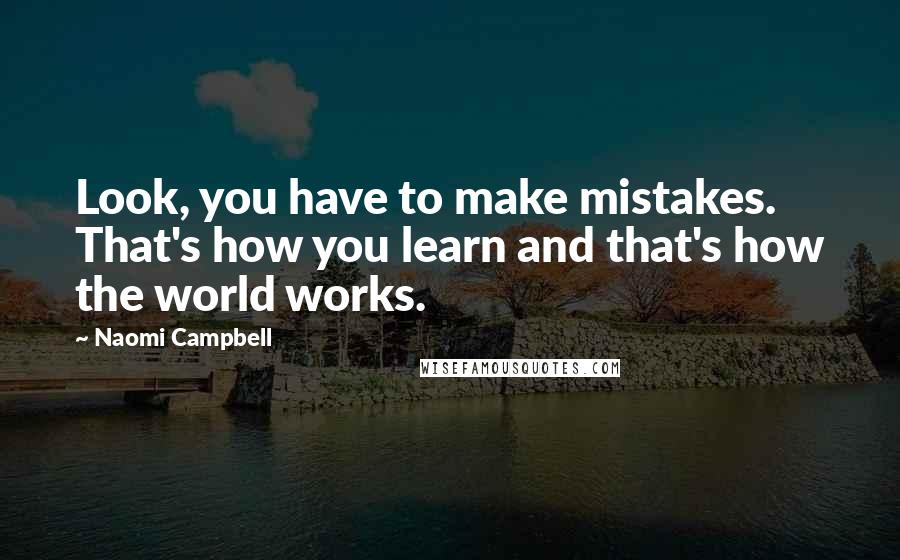 Naomi Campbell Quotes: Look, you have to make mistakes. That's how you learn and that's how the world works.