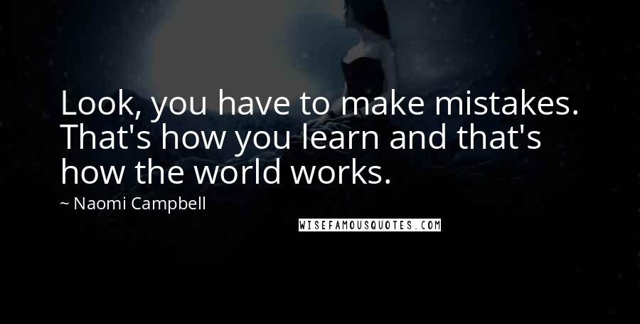 Naomi Campbell Quotes: Look, you have to make mistakes. That's how you learn and that's how the world works.