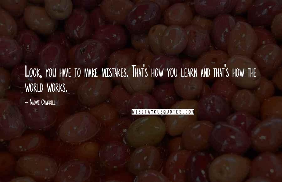 Naomi Campbell Quotes: Look, you have to make mistakes. That's how you learn and that's how the world works.