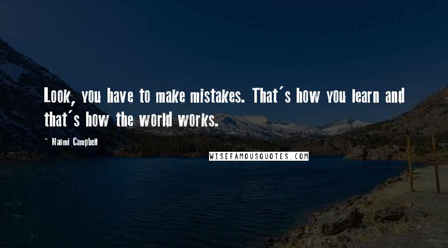 Naomi Campbell Quotes: Look, you have to make mistakes. That's how you learn and that's how the world works.