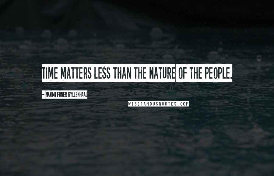 Naomi Foner Gyllenhaal Quotes: Time matters less than the nature of the people.