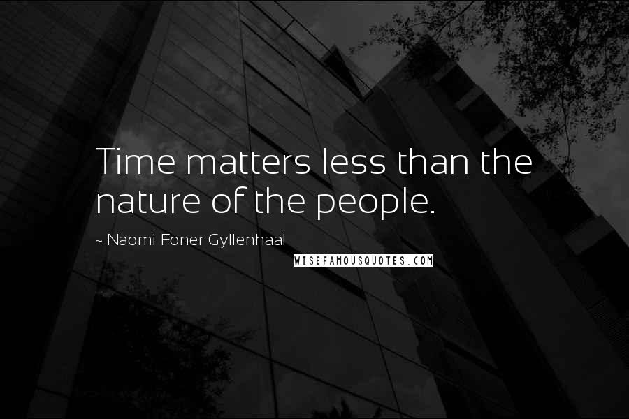 Naomi Foner Gyllenhaal Quotes: Time matters less than the nature of the people.