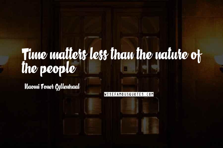 Naomi Foner Gyllenhaal Quotes: Time matters less than the nature of the people.