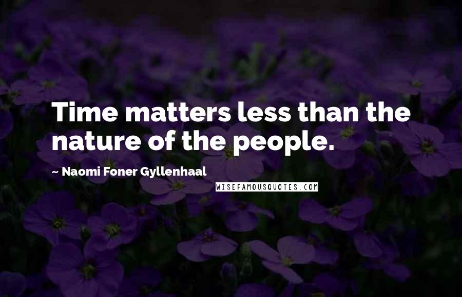 Naomi Foner Gyllenhaal Quotes: Time matters less than the nature of the people.