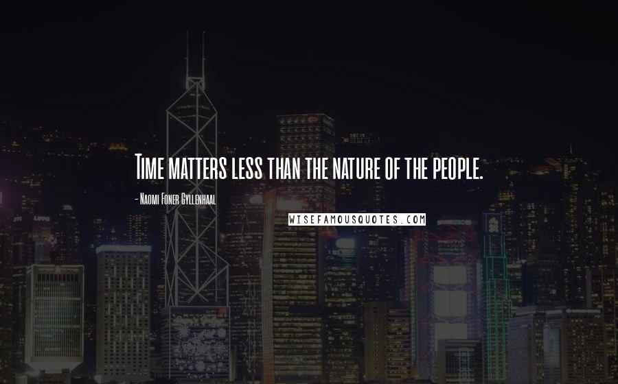 Naomi Foner Gyllenhaal Quotes: Time matters less than the nature of the people.