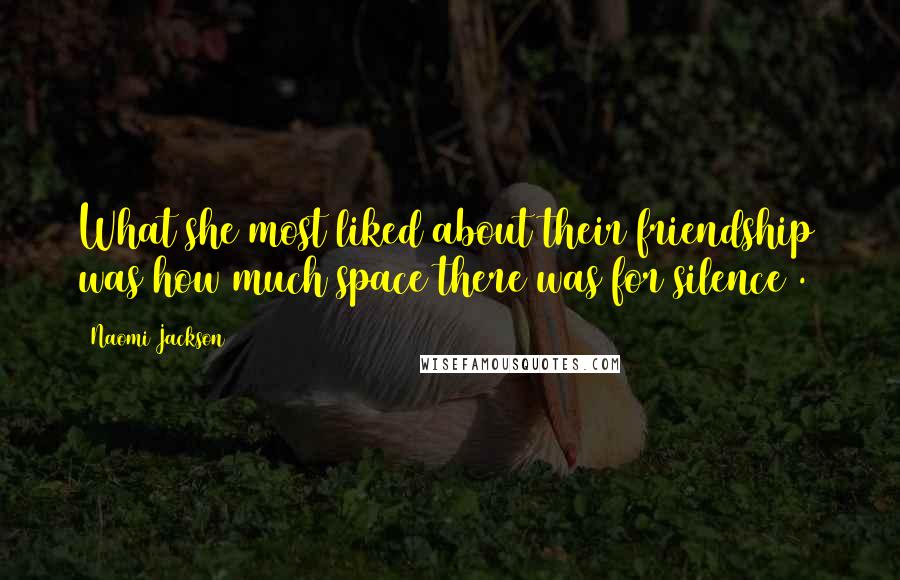 Naomi Jackson Quotes: What she most liked about their friendship was how much space there was for silence[.]