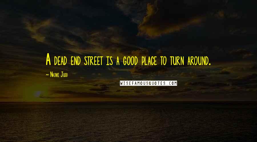 Naomi Judd Quotes: A dead end street is a good place to turn around.
