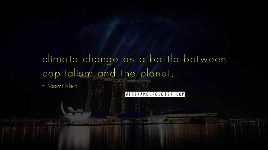 Naomi Klein Quotes: climate change as a battle between capitalism and the planet,