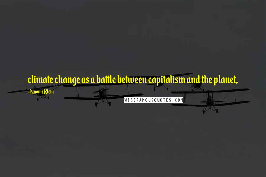 Naomi Klein Quotes: climate change as a battle between capitalism and the planet,