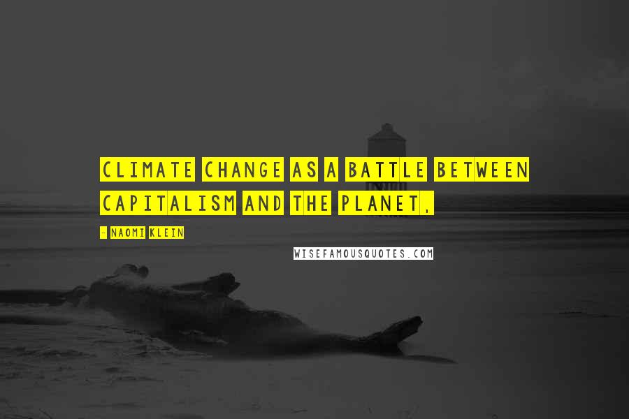 Naomi Klein Quotes: climate change as a battle between capitalism and the planet,