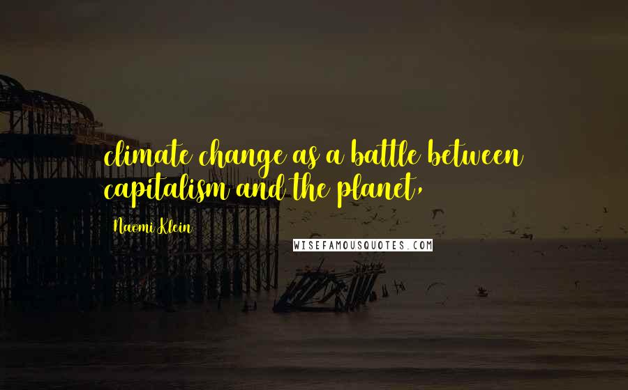 Naomi Klein Quotes: climate change as a battle between capitalism and the planet,