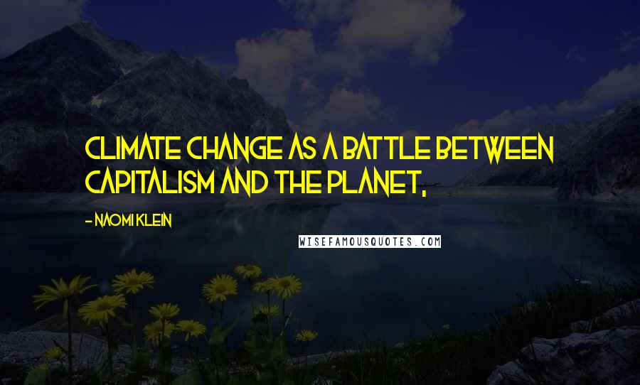 Naomi Klein Quotes: climate change as a battle between capitalism and the planet,