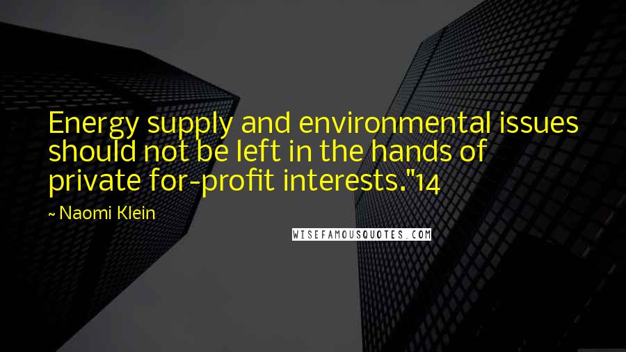 Naomi Klein Quotes: Energy supply and environmental issues should not be left in the hands of private for-profit interests."14