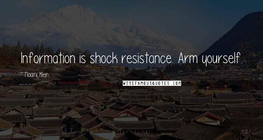 Naomi Klein Quotes: Information is shock resistance. Arm yourself.