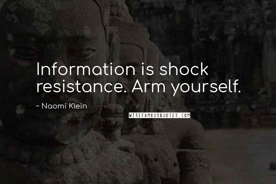 Naomi Klein Quotes: Information is shock resistance. Arm yourself.