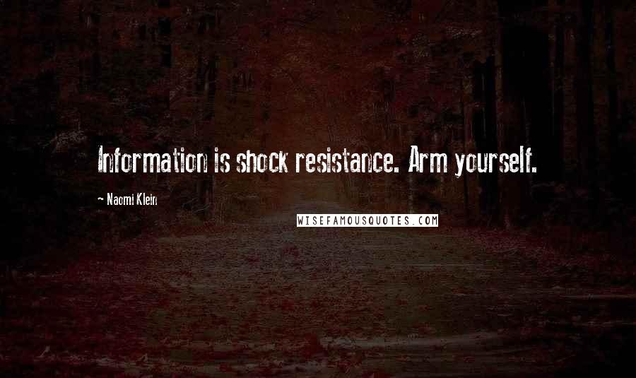 Naomi Klein Quotes: Information is shock resistance. Arm yourself.