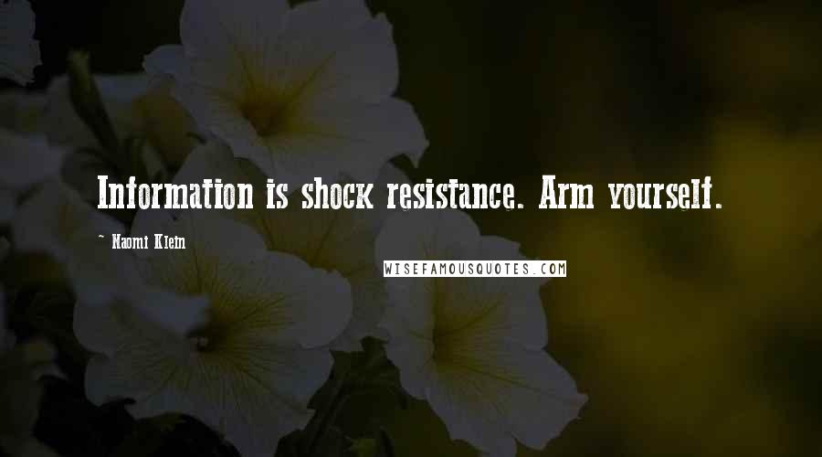 Naomi Klein Quotes: Information is shock resistance. Arm yourself.